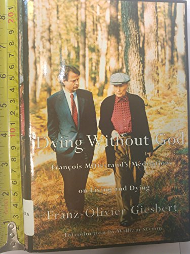 Beispielbild fr Dying Without God : Francois Mitterrand's Meditations on Living and Dying zum Verkauf von Better World Books