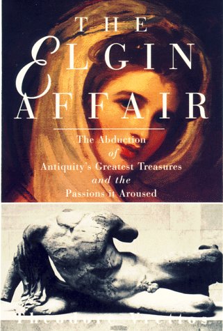 Stock image for The Elgin Affair: The Abduction of Antiquity's Greatest Treasures and the Passions It Aroused for sale by Walther's Books
