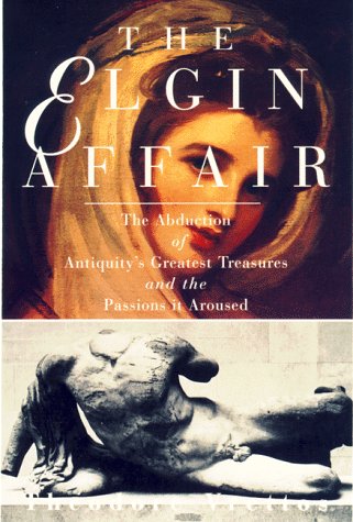 Stock image for The Elgin Affair: The Abduction of Antiquity's Greatest Treasures and the Passions it Aroused for sale by Wonder Book