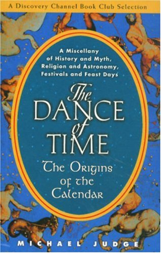 Beispielbild fr The Dance of Time: The Origins of the Calendar - A Miscellany of History and Myth, Religion and Astronomy, Festivals and Feast Day zum Verkauf von BooksRun