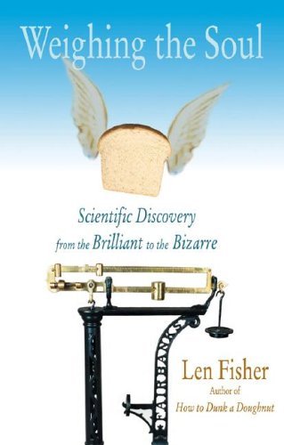 WEIGHING THE SOUL: Scientific Discovery from the Brilliant to the Bizarre