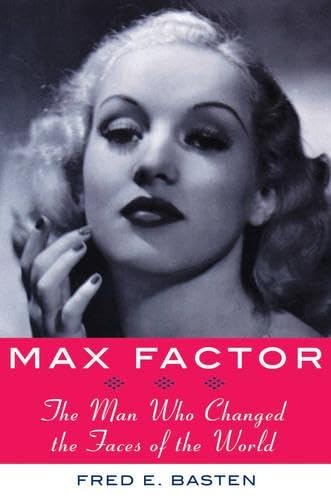 Max Factor: The Man Who Changed the Faces of the World (9781559709132) by Basten, Fred E.