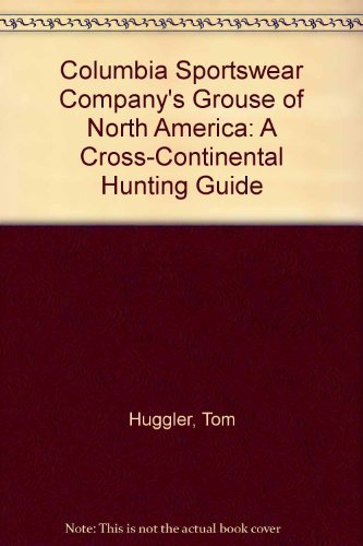 Imagen de archivo de Columbia Sportswear Company's Grouse of North America: A Cross-Continental Hunting Guide a la venta por Books of the Smoky Mountains
