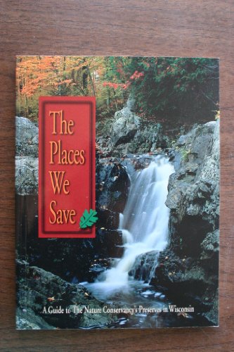 9781559715973: The Places We Save: A Guide to the Nature Conservancy's Preserves in Wisconsin