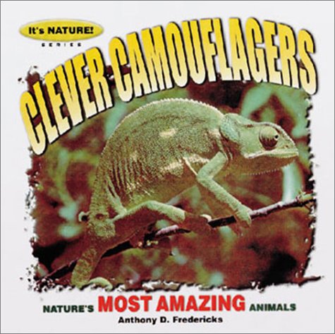 Clever Camouflagers: 12 Of Nature's Most Amazing Animals (It's Nature! Series) (9781559717519) by Fredericks, Anthony D.