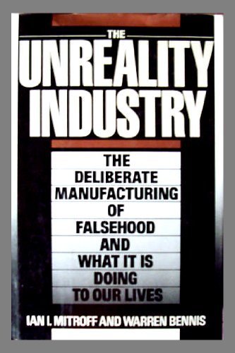 Unreality Industry: The Deliberate Manufacturing of Falsehood and What It Is Doing to Our Lives (9781559720144) by Mitroff, Ian I.; Bennis, Warren G.