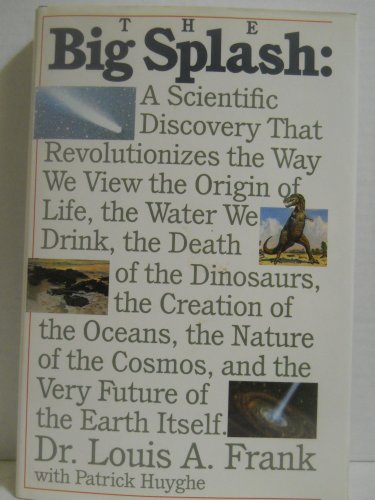 The Big Splash: A Scientific Discovery That Revolutionizes the Way We View the Origin of Life, the Water We Drink, the Death of the Dinosaurs, the C (9781559720335) by Frank, Louis A.; Huyghe, Patrick