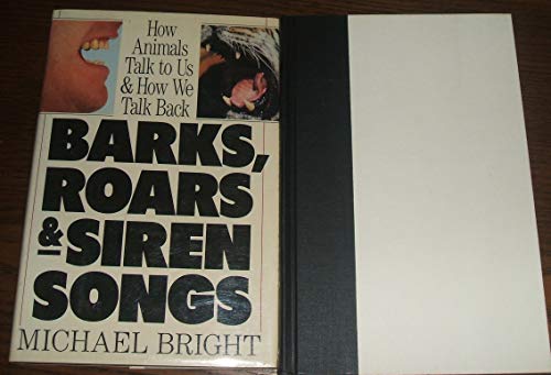 Barks, Roars and Siren Songs/How Animals Talk to Us and How We Talk Back. 1st Ed