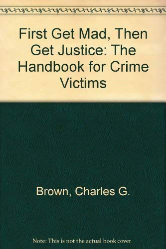 Beispielbild fr First Get Mad, Then Get Justice: The Handbook for Crime Victims zum Verkauf von Wonder Book