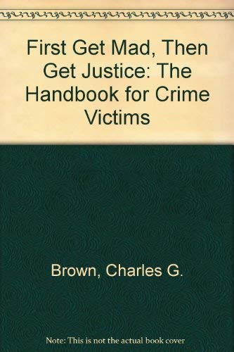 Imagen de archivo de First Get Mad, Then Get Justice: The Handbook for Crime Victims a la venta por Half Price Books Inc.