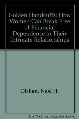 Imagen de archivo de Golden Handcuffs: How Women Can Break Free of Financial Dependence in Their Intimate Relationships a la venta por Revaluation Books
