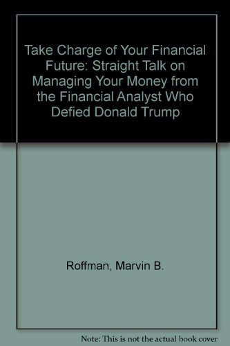 9781559722070: Take Charge of Your Financial Future: Straight Talk on Managing Your Money from the Financial Analyst Who Defied Donald Trump