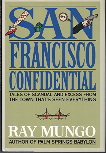 San Francisco Confidential: Tales of Scandal and Excess from the Town That's Seen Everything (9781559722469) by Mungo, Raymond