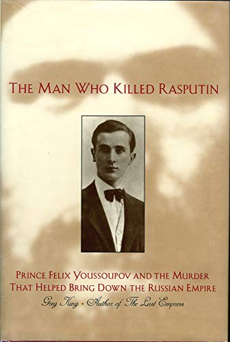 9781559722957: The Man Who Killed Rasputin: Prince Youssoupov and the Murder That Helped Bring Down the Russian Empire