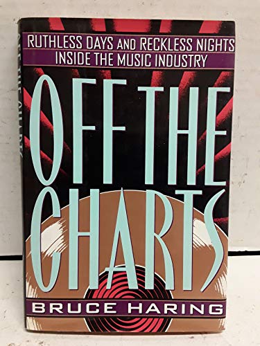 Off the Charts: Ruthless Days and Reckless Nights Inside the Music Industry (9781559723169) by Haring, Bruce