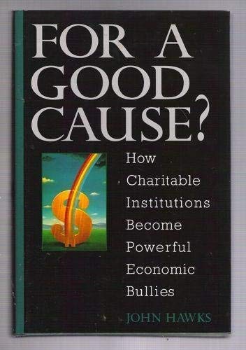 Stock image for For a Good Cause : How Charitable Institutions Become Powerful Economic Bullies for sale by Better World Books