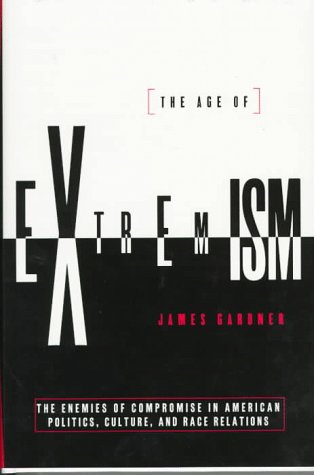 Beispielbild fr The Age of Extremism: The Enemies of Compromise in American Politics, Culture, and Race Relations zum Verkauf von Wonder Book