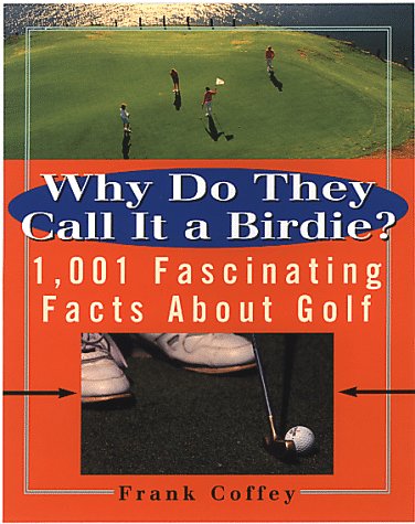 Stock image for Why Do They Call It a Birdie? : 1,001 Fascinating Facts about Golf for sale by Better World Books