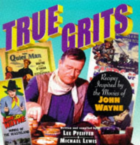 True Grits: Recipes Inspired by the Movies of John Wayne (9781559724548) by Pfeiffer, Lee; Lewis, Michael