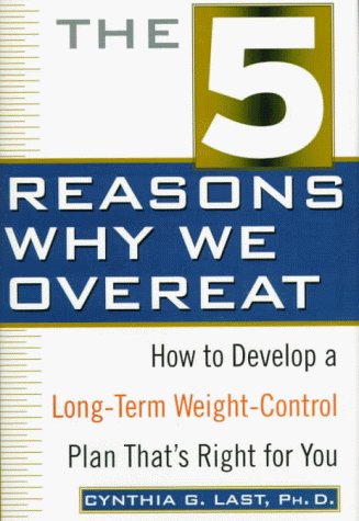 The 5 Reasons Why We Overeat: How to Develop a Long-Term Weight-Control Plan That's Right for You (9781559724791) by Last, Cynthia G.