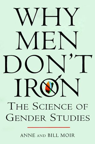 Why Men Don't Iron: The Fascinating and Unalterable Differences Between Men and Women (9781559725217) by Moir, Anne; Moir, Bill
