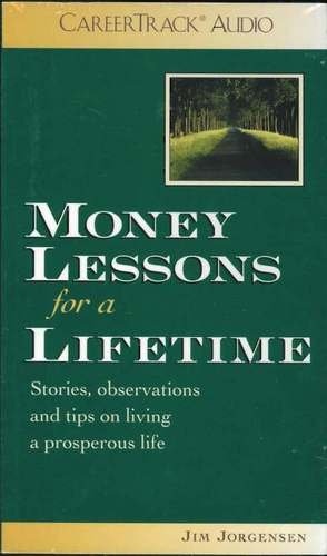 Money Lessons for a Lifetime: Stories, Observations and Tips on Living a Prosperous Life (9781559778794) by Jim Jorgensen