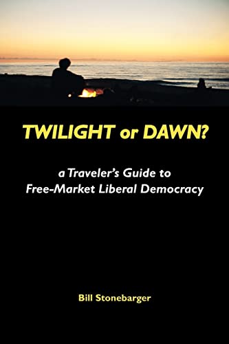 Twilight or Dawn?: a Traveler's Guide to Free-Market Liberal Democracy
