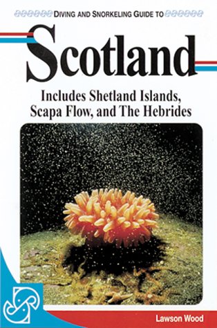 Diving and Snorkeling Guide to Scotland: Includes Shetland Islands, Scapa Flow, and the Hebrides (9781559920940) by Wood, Lawson