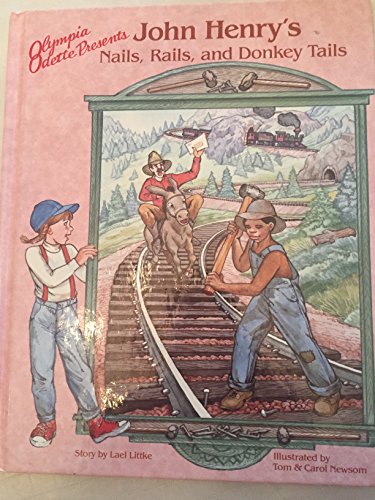 Olympia Odette presents John Henry's nails, rails, and donkey tails (9781559991476) by Tom And Carol Littke, Lael, Illustrated By Newsom