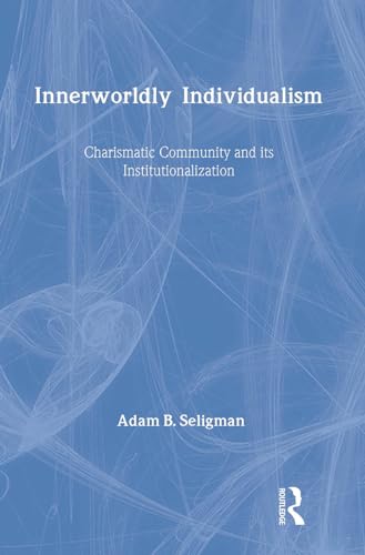 Innerworldly Individualism: Charismatic Community and Its Institutionalization (9781560001287) by Seligman, Adam B.