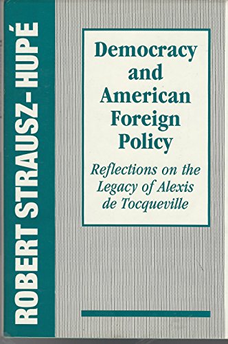 Democracy and American Foreign Policy: Reflections on the Legacy of Tocqueville (Foreign Policy Research Institute Books) (9781560001751) by Strausz-Hupe, Robert