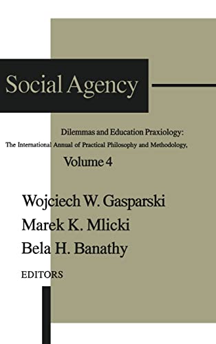 Stock image for SOCIAL AGENCY: DILEMMAS AND EDUCATION PRAXIOLOGY: THE INTERNATIONAL ANNUAL OF PRACTICAL PHILOSOPHY AND METHODOLOGY, VOLUME 4. for sale by Any Amount of Books