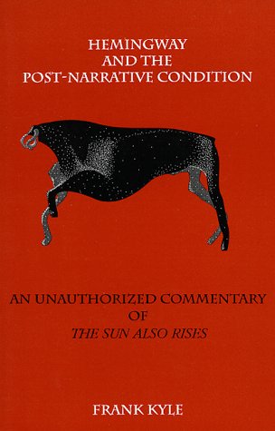 Stock image for Hemingway and the Post Narrative Condition: An Unauthorized Commentary of the Sun Also Rises for sale by Wm Burgett Bks and Collectibles