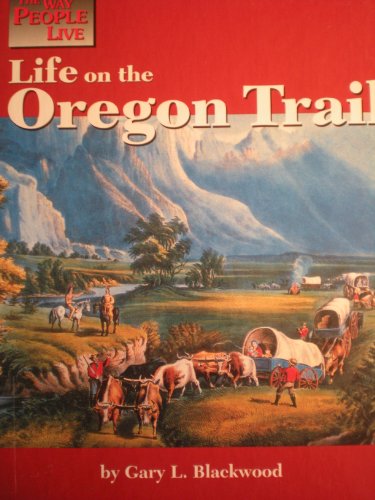 Life on the Oregon Trail (Way People Live) (9781560065401) by Blackwood, Gary L.