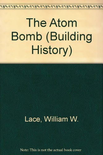 The Atom Bomb (Building History) (9781560067245) by Lace, William W.