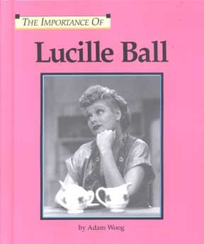 The Importance Of Series - Lucille Ball (9781560067467) by Woog, Adam