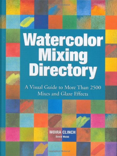 Watercolor Mixing Directory: A Visual Guide to More Than 2,000 Mixes And Glaze Effects (9781560109020) by Clinch, Moira