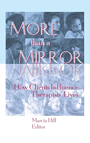 More than a Mirror: How Clients Influence Therapists' Lives (Monograph Published Simultaneously As Women & Therapy , Vol 20, No 1) (9781560230991) by Hill, Marcia