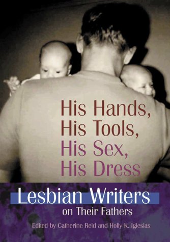 Stock image for His Hands, His Tools, His Sex, His Dress: Lesbian Writers on Their Fathers for sale by Wonder Book