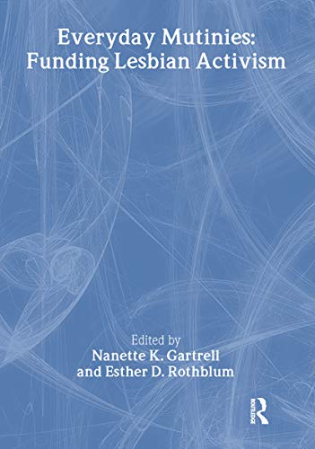 Everyday Mutinies: Funding Lesbian Activism (Monograph Published Simultaneously As the Journal of Lesbian Studies, 3) (9781560232582) by Rothblum, Esther D; Gartrell, Nanette