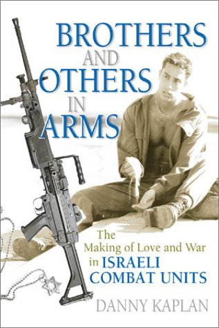 Brothers and Others in Arms: The Making of Love and War in Israeli Combat Units - Kaplan, Danny