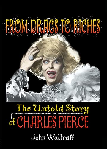 Imagen de archivo de From Drags to Riches: The Untold Story of Charles Pierce (Haworth Gay & Lesbian Studies) a la venta por Ergodebooks