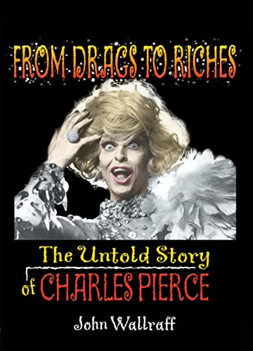 Stock image for From Drags to Riches: The Untold Story of Charles Pierce (Haworth Gay & Lesbian Studies) for sale by Ergodebooks