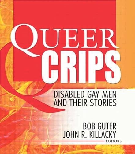 Queer Crips: Disabled Gay Men and Their Stories (Haworth Gay & Lesbian Studies) (9781560234562) by Guter, Bob; Killacky, John R
