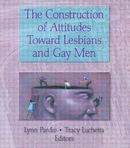 The Construction of Attitudes Toward Lesbians and Gay Men (9781560239420) by Luchetta, Tracy; Pardie, Patricia L