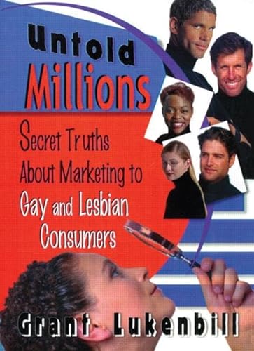 Untold Millions: Secret Truths About Marketing to Gay and Lesbian Consumers (Haworth Gay & Lesbian Studies) (9781560239482) by Lukenbill, Grant