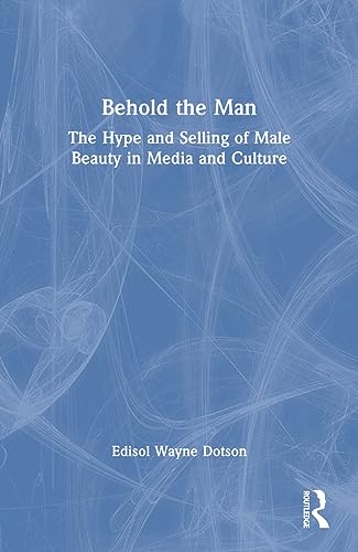 Behold the Man: The Hype and Selling of Male Beauty in Media and Culture (9781560239536) by Edisol Wayne Dotson