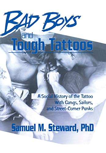 Bad Boys and Tough Tattoos: A Social History of the Tattoo With Gangs, Sailors, and Street-Corner Punks 1950-1965 (Haworth Gay & Lesbian Studies) (9781560240235) by Steward PhD, Samuel M.