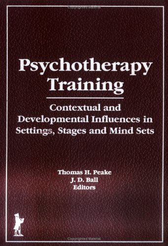 Psychotherapy Training: Contextual and Developmental Influences in Settings, Stages and Mind Sets (9781560241331) by Ball, John David; Peake, Thomas H