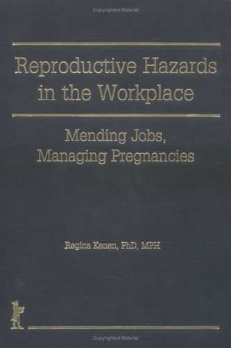 Reproductive Hazards in the Workplace: Mending Jobs, Managing Pregnancies (Haworth Women's Studies) (9781560241546) by Cole, Ellen; Rothblum, Esther D; Kenen, Regina